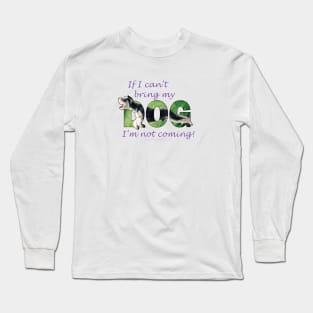 If I can't bring my dog I'm not coming - Schnauzer dog oil painting word art Long Sleeve T-Shirt
